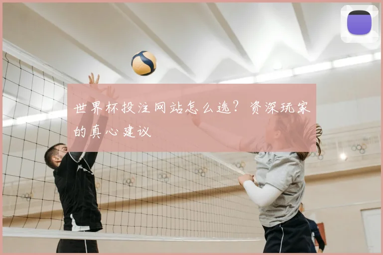 世界杯投注网站怎么选?资深玩家的真心建议